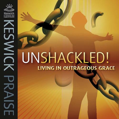 Keswick Praise: Unshackled! Living in Outrageous Grace