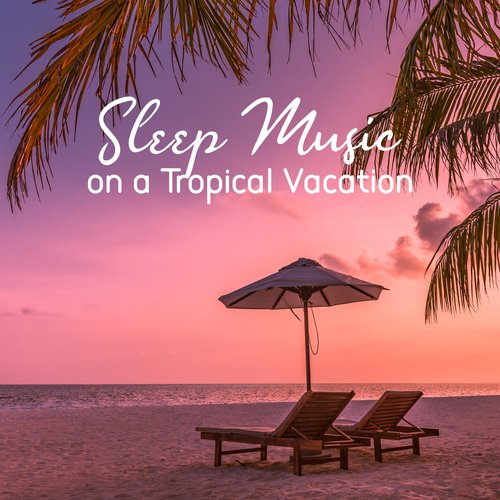 Sleep Music on a Tropical Vacation (Relaxing Ambient Music)