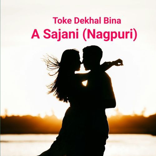 Toke Dekhal Bina A Sajani (Nagpuri)