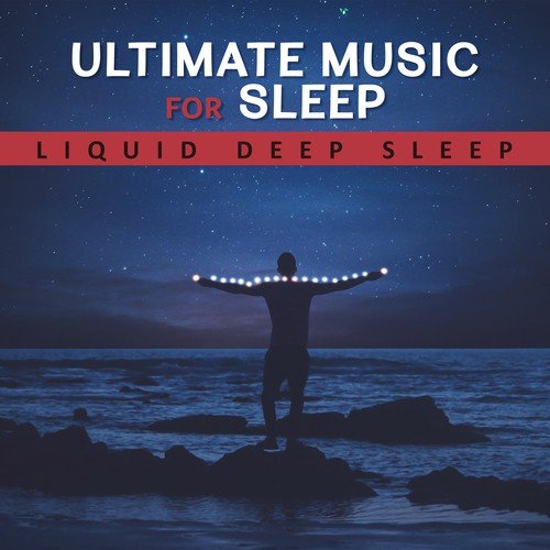 Ultimate Music for Sleep (Liquid Deep Sleep, Easy & Fast to Sleep, Calming Mind before the Night)
