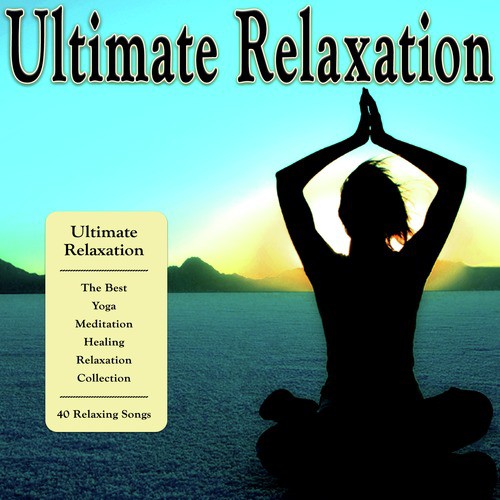 Ultimate Relaxation - The Best Yoga, Meditation, Healing and Relaxation Collection