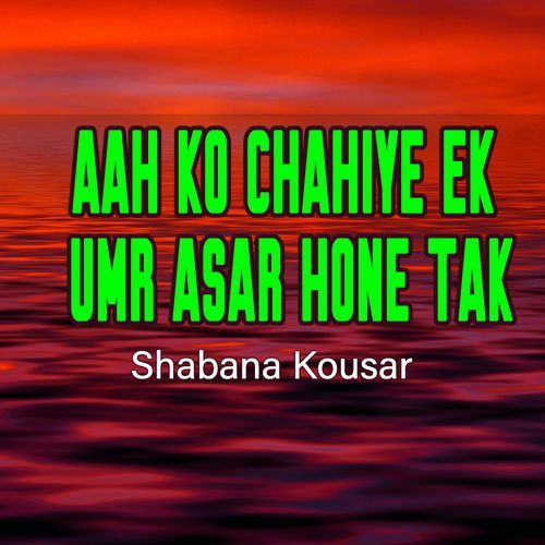 Aah Ko Chahiye Ek Umr Asar Hone Tak