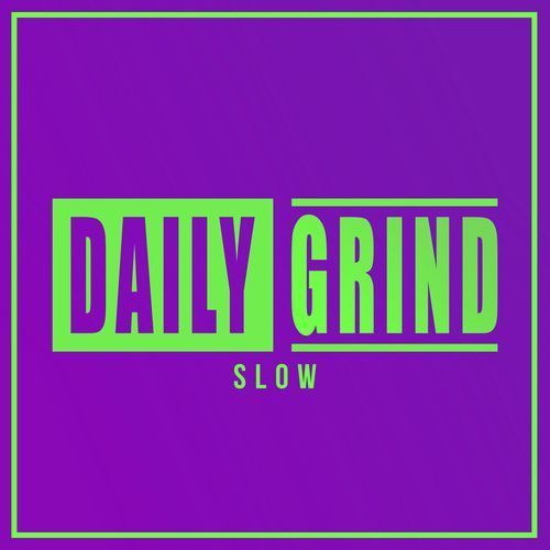 Daily Grind (Slow)