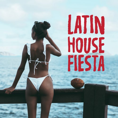 Latin House Fiesta (2018 Electro Latino, Salsa, Infinity Summer Vibes, Fitness)