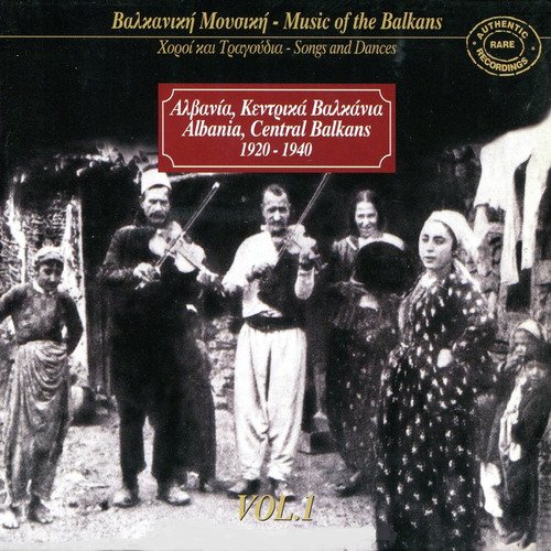 Music Of The Balkans, Vol. 1 - Albania, Central Balkans (1920-1940)