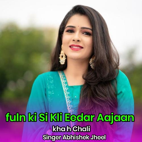 fuln ki Si Kli Eedar Aajaan kha h Chali