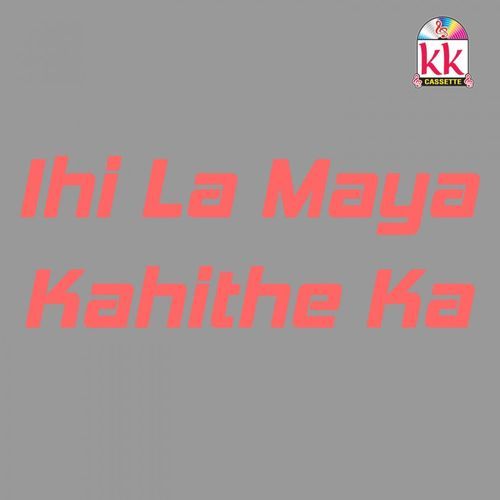 Ihi La Maya Kahithe Ka