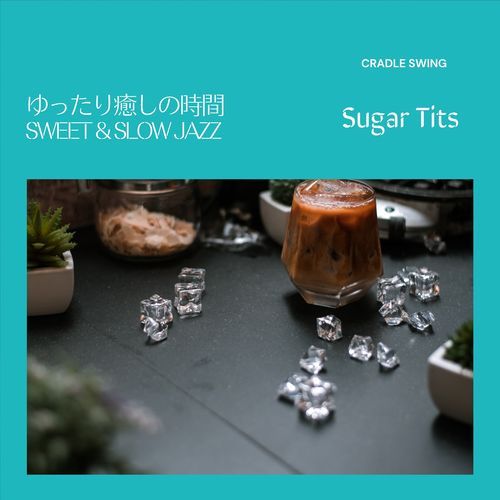 ゆったり癒しの時間:Sweet & Slow Jazz - Sugar Tits