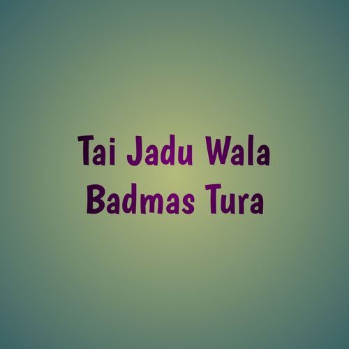 Tai Jadu Wala Badmas Tura