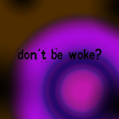 don't be woke