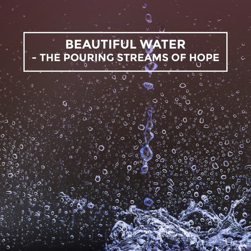 Beautiful Water - The pouring Streams of Hope