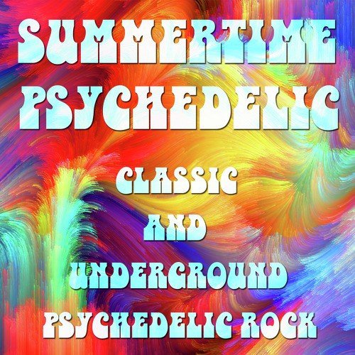 Summertime Psychedelic: Classic and Underground Psychedelic Rock for Having an Awesome Trip