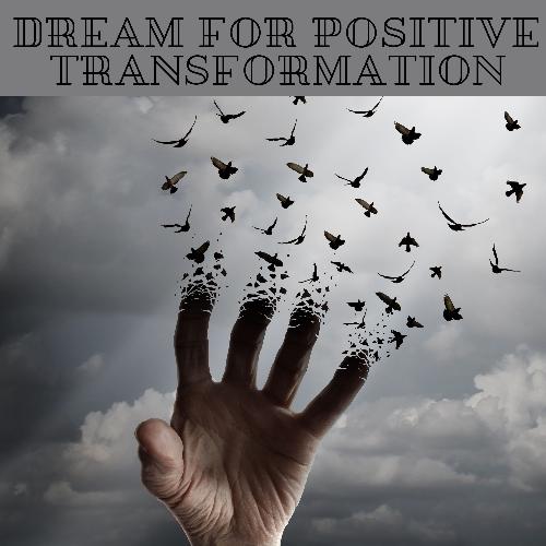 Dream for Positive Transformation