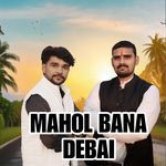 Mahol Bana Debai