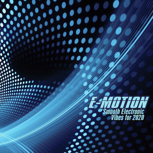 E - Motion: Smooth Electronic Vibes for 2020