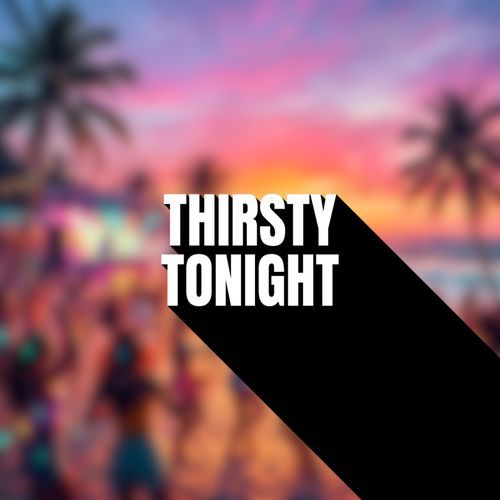 THIRSTY TONIGHT