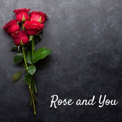 Rose And You