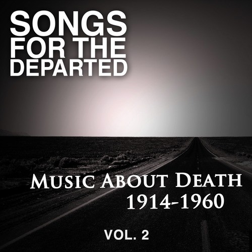 Songs for the Departed: Music About Death 1914-1960, Vol. 2