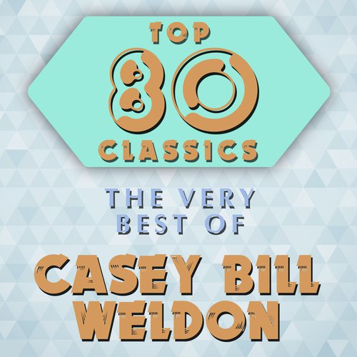 Top 80 Classics - The Very Best of Casey Bill Weldon