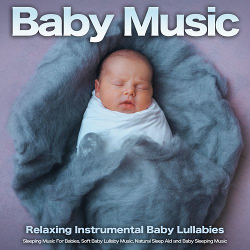 Baby Music: Relaxing Instrumental Baby Lullabies, Sleeping Music For Babies, Soft Baby Lullaby Music, Natural Sleep Aid and Baby Sleeping Music