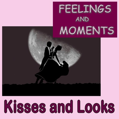 Feelings and Moments (Kisses and Looks)