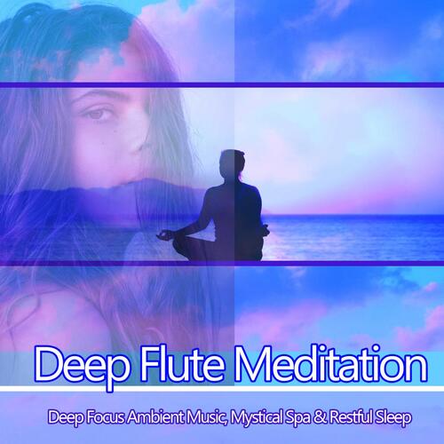 Deep Flute Meditation: Restful Sleep, Deep Focus Ambient Music, Mystical Spa &amp; Sleep