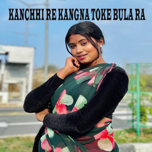 Kanchhi re kangna toke bula ra