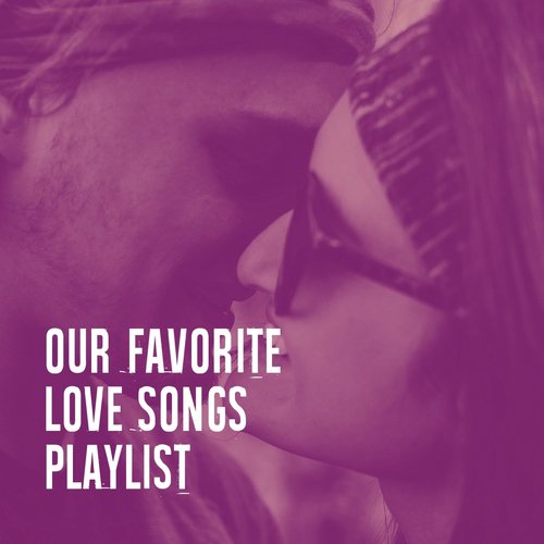 Our Favorite Love Songs Playlist