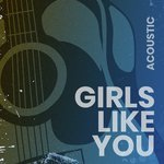 Girls Like You (Acoustic)