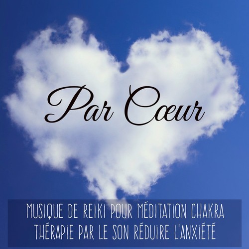 Par Cœur - Musique de reiki pour méditation chakra thérapie par le son réduire l'anxiété avec sons spirituels instrumentaux de la nature