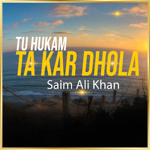 Tu Hukam Ta Kar Dhola