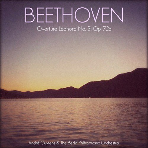 Beethoven: Overture Leonora No. 3, Op. 72a