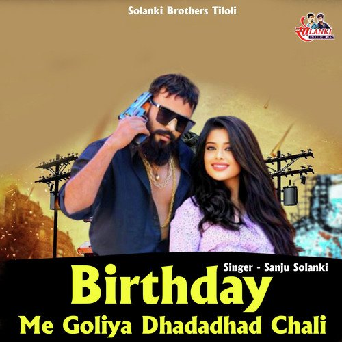 Birthday Me Goliya Dhadadhad Chali