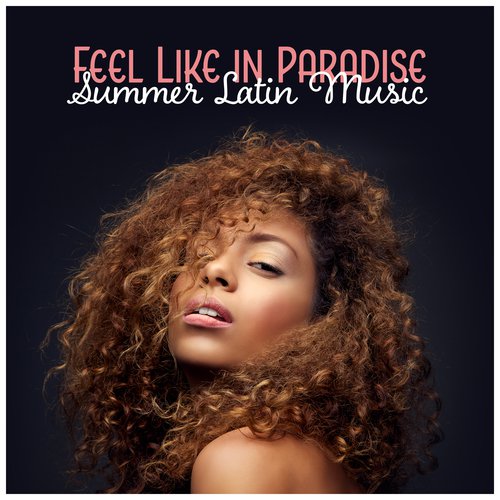 Feel Like in Paradise - Summer Latin Music