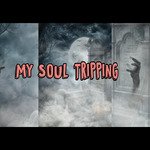 MY SOUL TRIPPING
