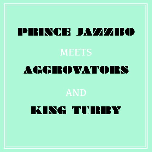 Prince Jazzbo Meets Aggrovators & King Tubby