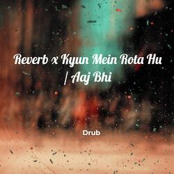 Reverb x Kyun Mein Rota Hu / Aaj Bhi-AjASXg1qeAU