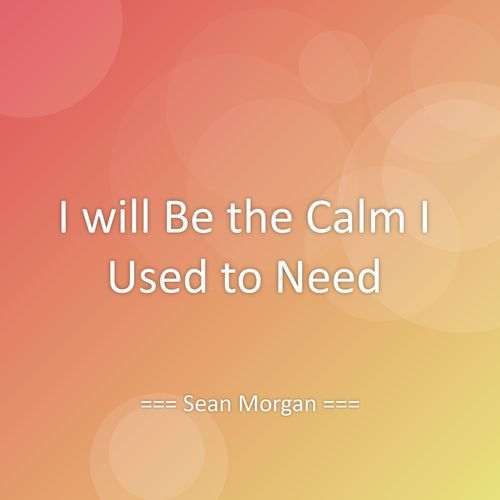I will Be the Calm I Used to Need