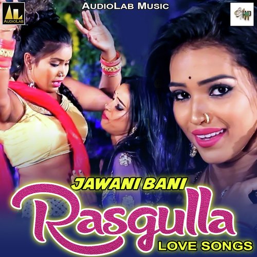 Jawani Bani Rasgulla-Love Songs