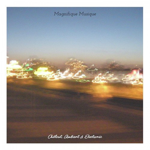 Magnifique Musique - Chill Out, Ambient & Electronic