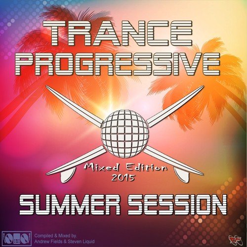 Trance Progressive Summer Session 2015 (Live Mixed Edition by Andrew Fields & Steven Liquid)