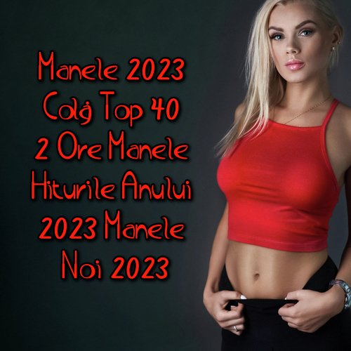 Manele 2023 Colaj Top 40 2 Ore Manele Hiturile Anului 2023 Manele Noi 2023