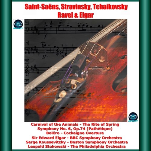 Saint-Saëns, Stravinsky, Tchaikovsky Ravel & Elgar: Carnival of the Animals - The Rite of Spring Symphony No. 6, Op.74 (Pathétique) - Boléro - Cockaigne Overture