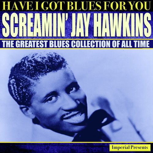 Screamin' Jay Hawkins  (Have I Got Blues Got You)