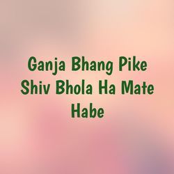 Ganja Bhang Pike Shiv Bhola Ha Mate Habe-Pl8EXSRBD3o