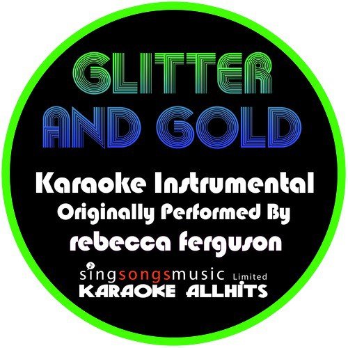 Glitter and Gold (Originally Performed By Rebecca Ferguson) [Instrumental Version]