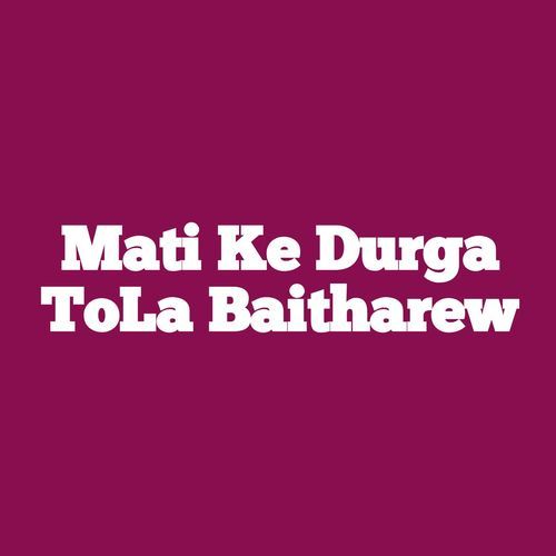 Mati Ke Durga ToLa Baitharew