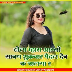 ढोला म्हारा आग्यो सावण शुक्रवार पैदल देव क चालगा र