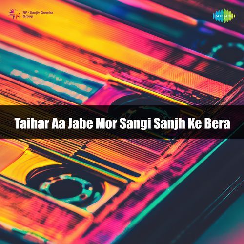 Taihar Aa Jabe Mor Sangi Sanjh Ke Bera