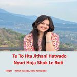 Tu To Hta Jithani Hatvado Nyari Hoja Shok Le Roti